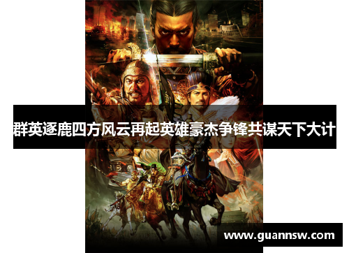 群英逐鹿四方风云再起英雄豪杰争锋共谋天下大计