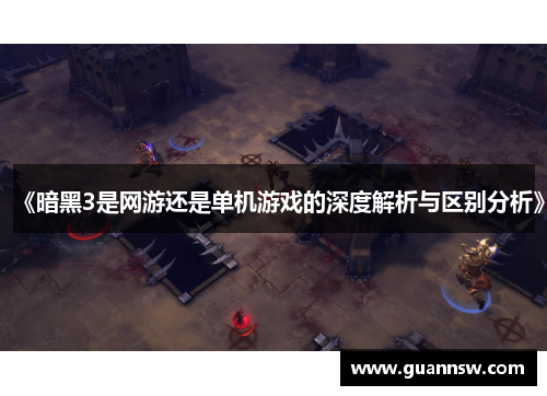 《暗黑3是网游还是单机游戏的深度解析与区别分析》