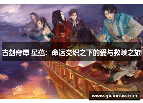 古剑奇谭 星蕴：命运交织之下的爱与救赎之旅
