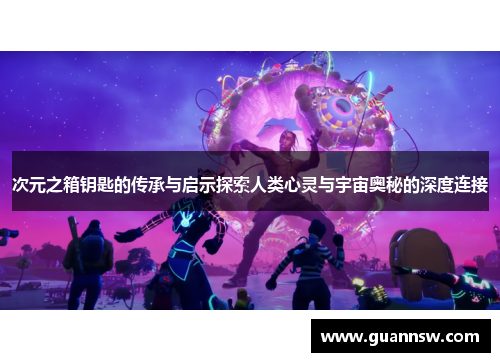 次元之箱钥匙的传承与启示探索人类心灵与宇宙奥秘的深度连接